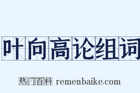 叶向高论组词是什么意思的图片